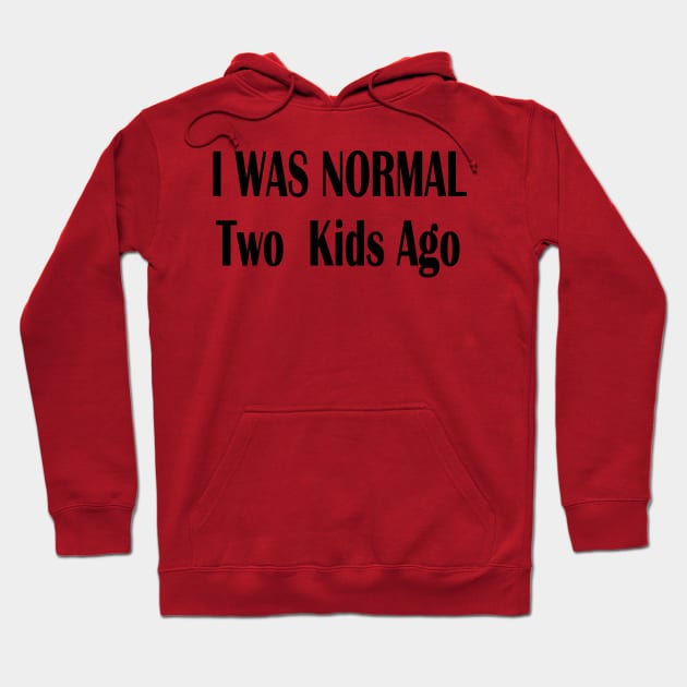I Was Normal Two Kids Ago Hoodie by merysam
